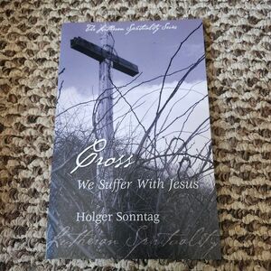 Cross We Suffer With Jesus Holger Sonntag 2006 Lutheran Spirituality Concordia